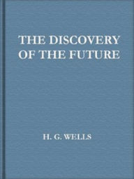 Title: The Discovery of the Future, Author: H. G. Wells