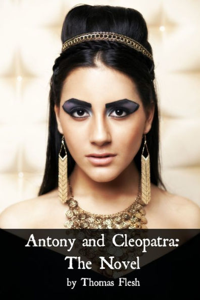 Antony and Cleopatra: The Novel (Shakespeare’s Classic Play Retold As a Novel)