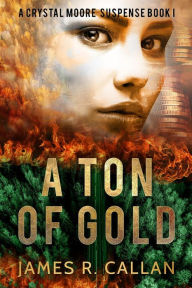 Title: A Ton of Gold (A Crystal Moore Suspense Book, #1), Author: James R. Callan