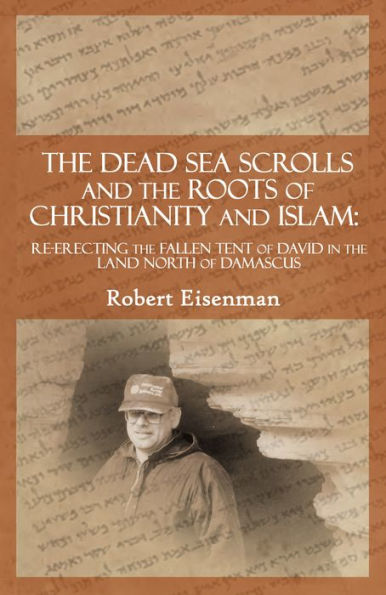 The Dead Sea Scrolls and the Roots of Christianity and Islam: Re-Erecting the Fallen Tent of David in the Land North of Damascus