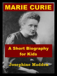 Title: Marie Curie - A Short Biography for Kids, Author: Josephine Madden