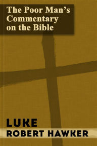 Title: The Poor Man's Commentary - Vol. 42 - Luke, Author: Robert Hawker