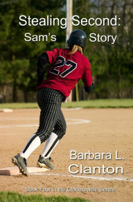 Title: Stealing Second: Sam's Story; Book 4 in The Clarksonville Series, Author: Barbara L. Clanton