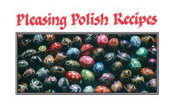 Title: Pleasing Polish Recipes, Author: John Zug and Joan Liffring-Zug Bourret