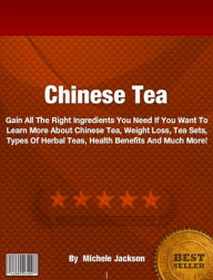 Title: Chinese Tea-Discover Everything You Need To Know About Chinese Tea, Weight Loss, Tea Set, Types Of, Herbals, Health Benefits And Much More!, Author: Michele Jackson