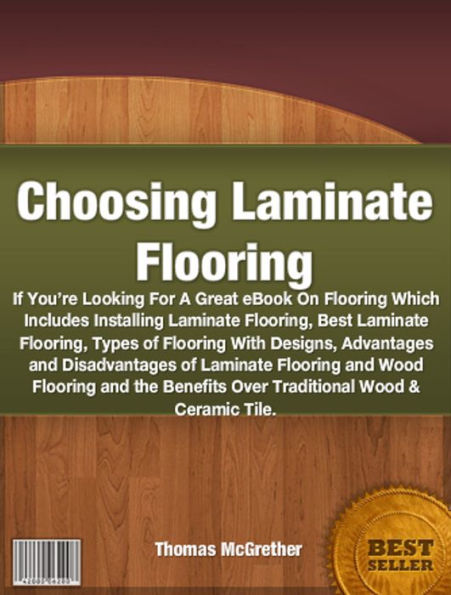 Choosing Laminate Flooring-If You’re Looking For A Great eBook On Flooring Which Includes Installing Laminate Flooring, Best Laminate Flooring, Types of Flooring With Designs, Advantages and Disadvantages of Laminate Flooring and Wood Flooring