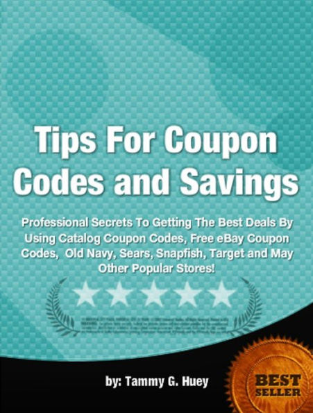 Tips For Coupon Codes and Savings-Professional Secrets To Getting The Best Deals By Using Catalog Coupon Codes, Free eBay Coupon Codes, Old Navy, Sears, Snapfish, Target and Many Other Popular Stores!