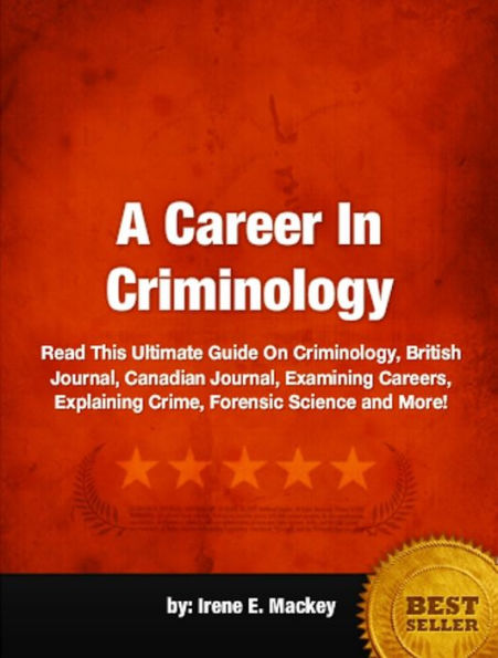 A Career In Criminology-Read This Guide To Criminology, British Journal, Canadian Journal, Examining Careers, Explaining Crime, Forensic Science and More!