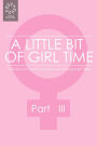 A Little Bit of Girl Time: Volume I, Part III