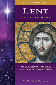 Title: Lent Is Not Rocket Science, Author: W. Nicholas Knisely