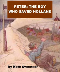 Title: Peter, the Boy Who Saved Holland, Author: Kate Sweetser