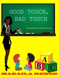 Title: Good Touch, Bad Touch (A Comprehensive Parental Guide), Author: Makaila Grant