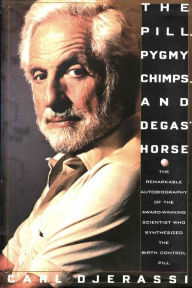 Title: The Pill, Pygmy Chimps, and Degas' Horse, Author: Carl Djerassi