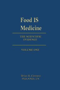 Title: Food Is Medicine, Volume One: The Scientific Evidence, Author: Brian R. Clement