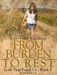 Title: From Burden To Rest (Love That Freed Us, #1), Author: Lawrence Waymire