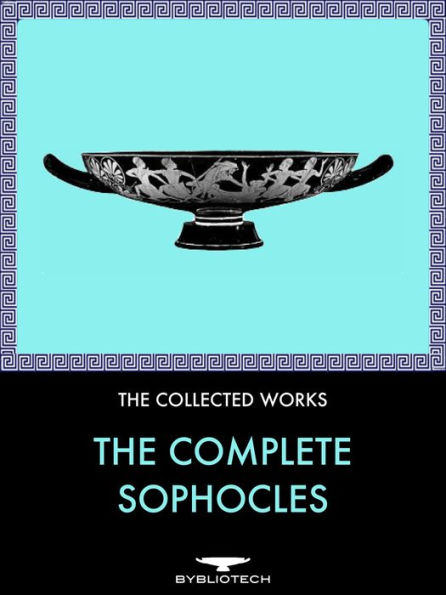 The Complete Sophocles Anthology: Oedipus Rex, Oedipus at Colonus, Antigone, Ajax, The Women of Trachis, Electra, and Philoctetes