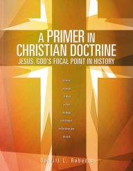 Title: A PRIMER IN CHRISTIAN DOCTRINE, Author: Derrill L. Roberts