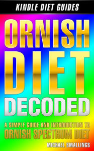Title: ORNISH DIET DECODED: A Simple Guide & Introduction to the Ornish Spectrum Diet & Lifestyle (Diets Simplified), Author: Michael Smallings