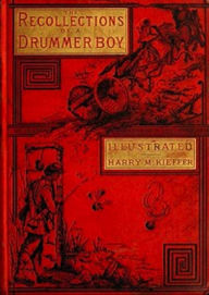 Title: The Recollections of A Drummer-Boy (Illustrated), Author: Harry M. Kieffer