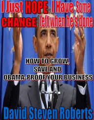 Title: How To Grow, Save and Obamaproof Your Business, Author: David Steven Roberts