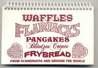 Title: Waffles, Flapjacks, Pancakes, Blintzes, Crepes, and Frybread from Scandinavia and Around the World, Author: Joan Liffring-Zug Bourret