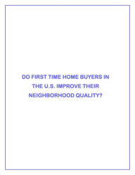 Title: DO FIRST TIME HOME BUYERS IN THE U.S. IMPROVE THEIR NEIGHBORHOOD QUALITY?, Author: Shannon Van Zandt