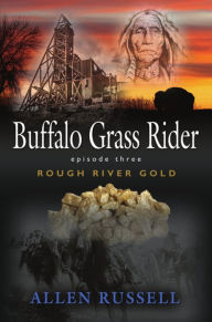 Title: Buffalo Grass Rider - Episode Three: Rough River Gold, Author: Allen Russell