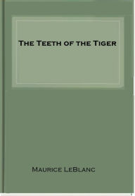 Title: The Teeth of the Tiger, Author: Maurice Leblanc