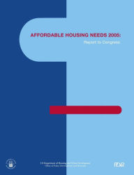 Title: AFFORDABLE HOUSING NEEDS 2005: Report to Congress, Author: U.S. Department of Housing and Urban Development