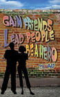 Gain Friends, Lead People, be a Hero