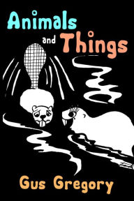 Title: Animals and Things, Author: Gus Gregory