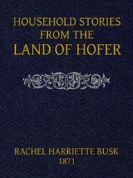 Title: Household stories from the Land of Hofer (Illustrated), Author: R. H. Busk