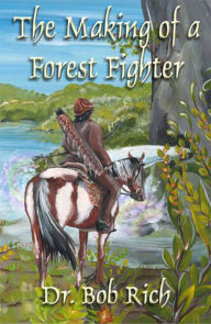 Title: The Making of a Forest Fighter: An Account of Harila’s War By the Doshi Hero, Ribtol, Author: Bob Rich