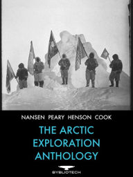 Title: The Arctic Exploration Anthology: The Personal Accounts of the Great Arctic Explorers, Author: Fridtjof Nansen