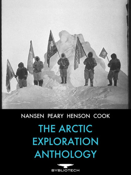 The Arctic Exploration Anthology: The Personal Accounts of the Great Arctic Explorers
