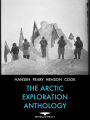 The Arctic Exploration Anthology: The Personal Accounts of the Great Arctic Explorers