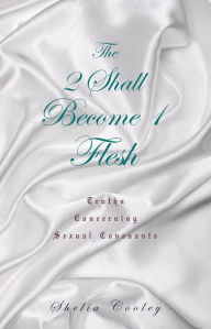 Title: THE 2 SHALL BECOME 1 FLESH, Author: Shelia Cooley