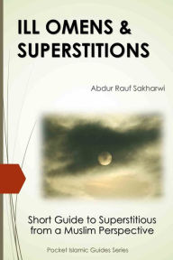 Title: ILL OMENS & SUPERSTITIONS- Short Guide to Superstitious from a Muslim Perspective, Author: Abdur Rauf Sakharwi