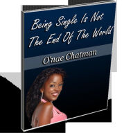 Title: Being Single Is Not The End Of The World, Author: O'nae Chatman