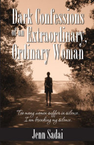 Title: Dark Confessions of an Extraordinary, Ordinary Woman, Author: Jenn Sadai