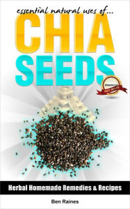 Title: Essential Natural Uses Of....CHIA SEEDS (Herbal Homemade Remedies and Recipes, #4), Author: Ben Raines