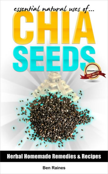 Essential Natural Uses Of....CHIA SEEDS (Herbal Homemade Remedies and Recipes, #4)