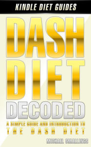 Title: DASH DIET DECODED: A Simple Guide & Introduction to the DASH Diet & Lifestyle (Diets Simplified), Author: Michael Smallings