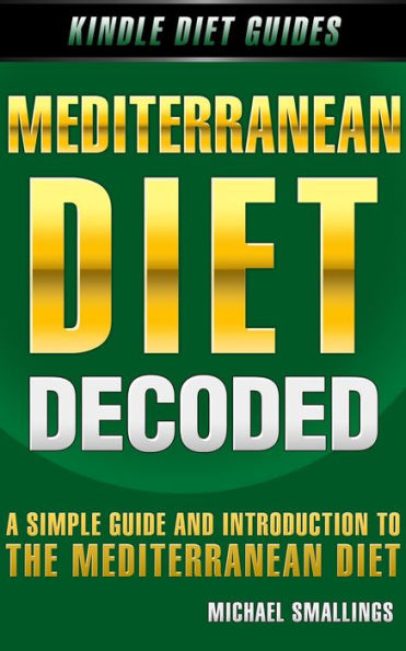 Mediterranean Diet Decoded: A Simple Guide & Introduction to the Mediterranean Diet & Lifestyle (Diets Simplified)