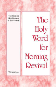 Title: The Holy Word for Morning Revival - The Intrinsic Significance of the Church, Author: Witness Lee