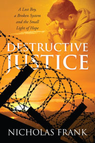 Title: Destructive Justice: A Lost Boy, a Broken System and the Small Light of Hope, Author: Nicholas Frank
