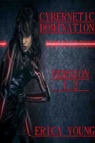 Title: Cybernetic Domination: Version 1.2, Author: Erica Young