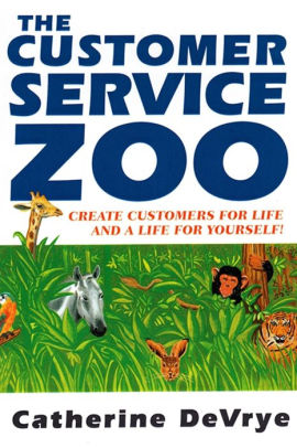 The Customer Service Zoo:Create Customers for Life and a Life for Yourself