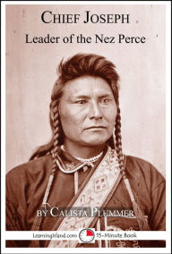 Title: Chief Joseph: Leader of the Nez Perce, A 15-Minute Biography, Author: Calista Plummer