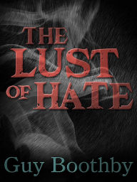 Title: The Lust of Hate, Author: Guy Newell Boothby